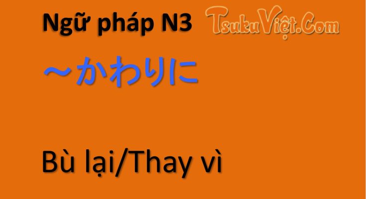 Ngữ pháp N3 ～かわりに Bù lại/Thay vì