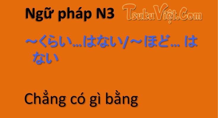 Ngữ pháp N3 ～くらい…はない/～ほど… はない Chẳng có gì bằng