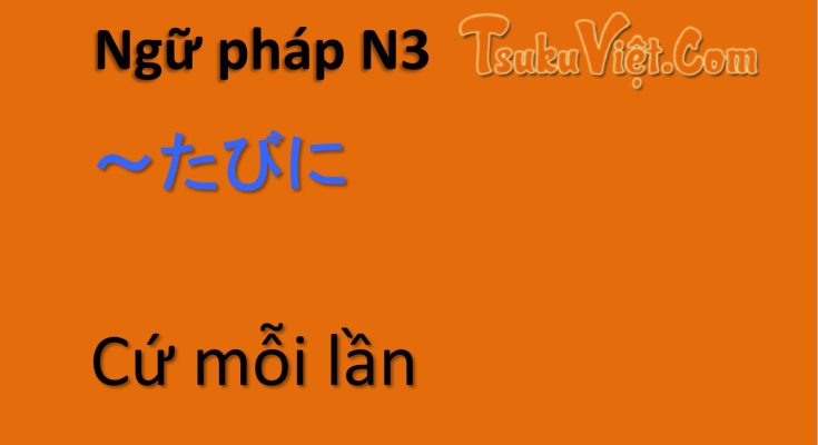 Ngữ pháp N3 ～たびに Cứ mỗi lần