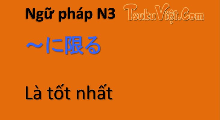 Ngữ pháp N3 ～に限る Là tốt nhất