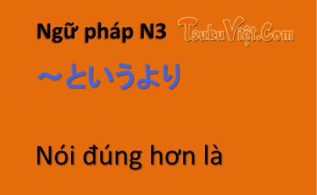 Ngữ pháp N3 ～というより Nói đúng hơn là