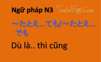 Ngữ pháp N3 ～たとえ...ても/ ～たとえ...でも Dù là.. thì cũng