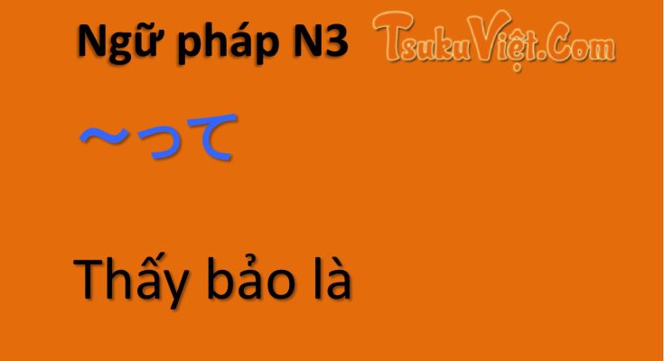 Ngữ pháp N3 ～って Thấy bảo là